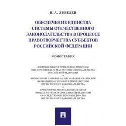 Обеспечение единства системы отечественного законодательства в процес - все правотворчества субъектов Российской Федерации. Монография