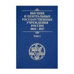 Высшие и центральные государственные учреждения России. 1801-1917. В 4 томах. Том 3. Центральные государственные учреждения