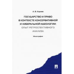 Государство и право в контексте консервативной и либеральной идеологии опыт ретроспективного анализа. Монография