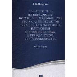 Производство по пересмотру вступивших в законную силу судебных актов по вновь открывшимся или новым обстоятельствам в гражданском судопроизводстве. Монография