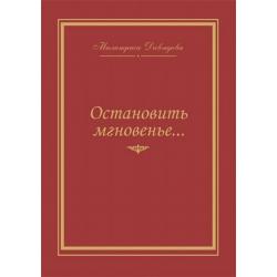 Остановить мгновение. Избранные стихи 1945-2007 годов. О поэзии