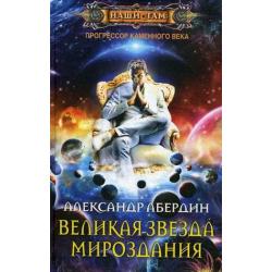 Прогрессор каменного века. Книга 4 Великая Звезда Мироздания