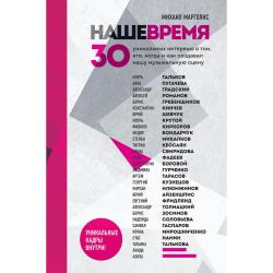 Наше время. 30 уникальных интервью о том, кто, когда и как создавал нашу музыкальную сцену