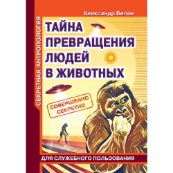 Секретная антропология. Тайна превращения людей в животных