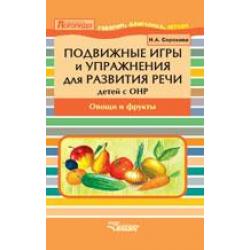 Подвижные игры и упражнения для развития речи детей с ОНР. Овощи и фрукты. Пособие для логопеда