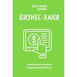 БИЗНЕС-ХАКИ. Секретный опыт успешных предпринимателей России / Курьянов П.В. , Дашкиев М.Ю., Шабутдинов А.Р.