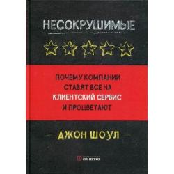 Несокрушимые. Почему компании ставят все на клиентский сервис и процветают