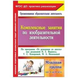 Комплексные занятия по изобразительной деятельности. По программе От рождения до школы под редакцией Н.Е. Вераксы, Т.С. Комаровой, М.А. Васильевой. Младшая группа (от 3 до 4 лет). ФГОС ДО