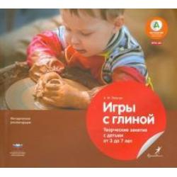 Игры с глиной. Творческие занятия с детьми от 3 до 7 лет. ФГОС ДО