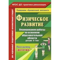 Физическое развитие. Планирование работы по освоению образовательной области детьми 4-7 лет по программе Детство. ФГОС ДО