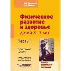 Физическое развитие и здоровье детей 3-7 лет. Пособие для педагогов дошкольных учреждений. В 3-х частях. Часть 1. Программа Старт. Методические рекомендации