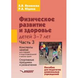 Физическое развитие и здоровье детей 3-7 лет. Пособие для педагогов дошкольных учреждений. В 3-х частях. Часть 3. Конспекты занятий для старшей и подготовительной к школе групп. Спортивные праздники и развлечения