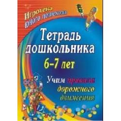 Тетрадь дошкольника. 6–7 лет. Учим правила дорожного движения. Игротека юного пешехода