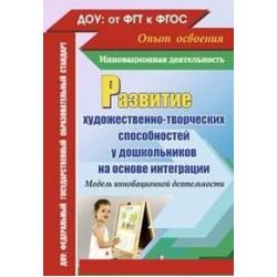 Развитие художественно-творческих способностей у дошкольников на основе интеграции. Модель инновационной деятельности. ФГОС