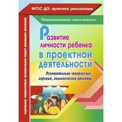 Развитие личности ребенка в проектной деятельности познавательно-творческие, игровые, экологические проекты. ФГОС ДО