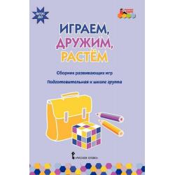 Играем, дружим, растем. Сборник развивающих игр. Подготовительная группа. ФГОС ДО