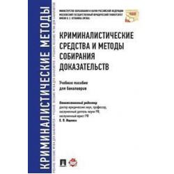 Криминалистические средства и методы собирания доказательств. Учебное пособие для бакалавров