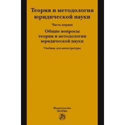 Теория и методология юридической науки. В 2-х частях. Часть 1. Общие вопросы теории и методологии юридической науки