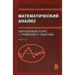 Математический анализ. Начальный курс с примерами и задачами. Учебное пособие. В 2-х частях. Часть 2. Гриф УМО МО РФ