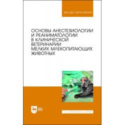 Основы анестезиологии и реаниматологии в клинической ветеринарии мелких млекопитающих животных. Учебное пособие для вузов