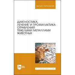 Диагностика, лечение и профилактика отравлений тяжелыми металлами животных. Учебное пособие для вузов